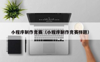 青州小程序制作竞赛（小程序制作竞赛样题）