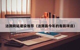 青州沽源网站建设推荐（沽源县今年的有新项目）