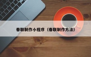 青州春联制作小程序（春联制作方法）
